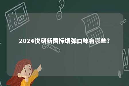 2024悦刻新国标烟弹口味有哪些？ 